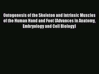 Read Ontogenesis of the Skeleton and Intrinsic Muscles of the Human Hand and Foot (Advances