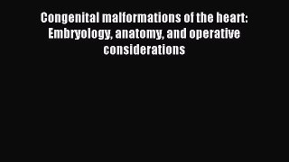 Read Congenital malformations of the heart: Embryology anatomy and operative considerations