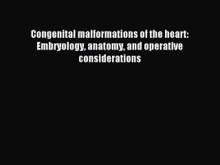 Read Congenital malformations of the heart: Embryology anatomy and operative considerations