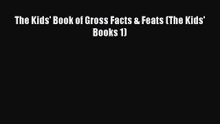 Download The Kids' Book of Gross Facts & Feats (The Kids' Books 1) PDF Free