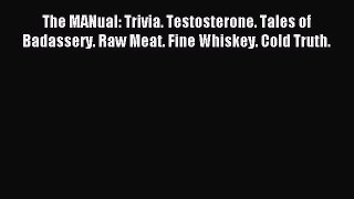 Download The MANual: Trivia. Testosterone. Tales of Badassery. Raw Meat. Fine Whiskey. Cold