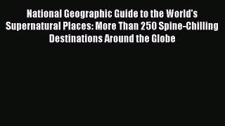 Read National Geographic Guide to the World's Supernatural Places: More Than 250 Spine-Chilling