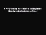 Download C Programming for Scientists and Engineers (Manufacturing Engineering Series) Ebook