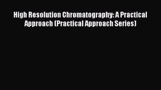 Read High Resolution Chromatography: A Practical Approach (Practical Approach Series) PDF Free