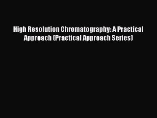 Скачать видео: Read High Resolution Chromatography: A Practical Approach (Practical Approach Series) PDF Free