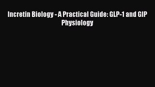Read Incretin Biology - A Practical Guide: GLP-1 and GIP Physiology Ebook Online