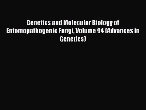 Read Genetics and Molecular Biology of Entomopathogenic Fungi Volume 94 (Advances in Genetics)