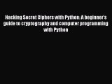 PDF Hacking Secret Ciphers with Python: A beginner's guide to cryptography and computer programming