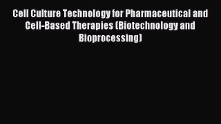 Read Cell Culture Technology for Pharmaceutical and Cell-Based Therapies (Biotechnology and