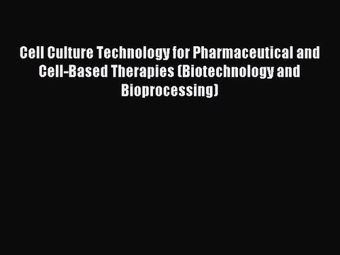 Read Cell Culture Technology for Pharmaceutical and Cell-Based Therapies (Biotechnology and