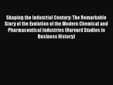 Read Book Shaping the Industrial Century: The Remarkable Story of the Evolution of the Modern