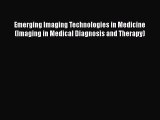 Read Book Emerging Imaging Technologies in Medicine (Imaging in Medical Diagnosis and Therapy)