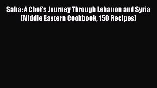 Read Books Saha: A Chef's Journey Through Lebanon and Syria [Middle Eastern Cookbook 150 Recipes]