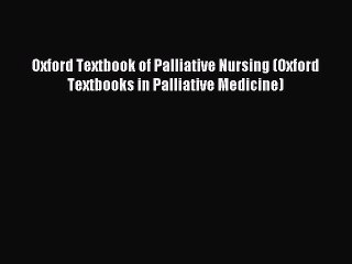 Read Oxford Textbook of Palliative Nursing (Oxford Textbooks in Palliative Medicine) Ebook