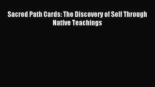 Read Sacred Path Cards: The Discovery of Self Through Native Teachings Ebook Free