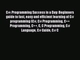 Read C#: Programming Success in a Day: Beginners guide to fast easy and efficient learning