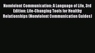 Read Nonviolent Communication: A Language of Life 3rd Edition: Life-Changing Tools for Healthy