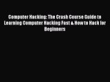 Download Computer Hacking: The Crash Course Guide to Learning Computer Hacking Fast & How to