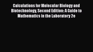 Read Book Calculations for Molecular Biology and Biotechnology Second Edition: A Guide to Mathematics