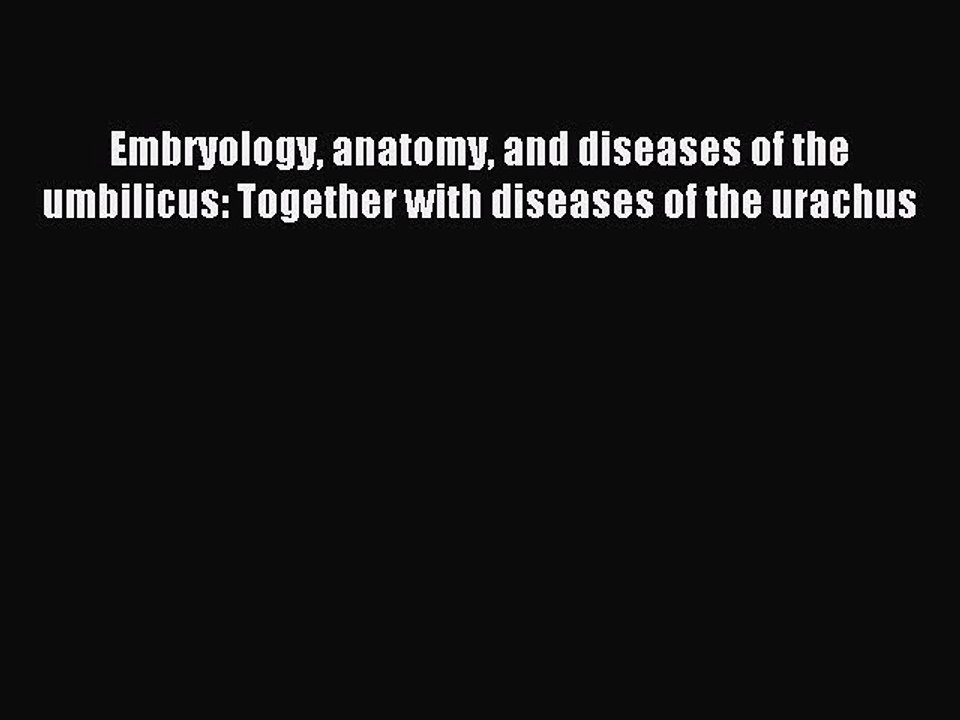 Read Embryology anatomy and diseases of the umbilicus: Together with diseases of the urachus