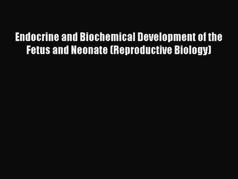 Read Endocrine and Biochemical Development of the Fetus and Neonate (Reproductive Biology)