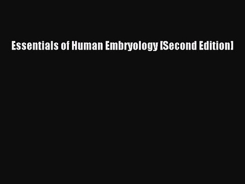 Read Essentials of Human Embryology [Second Edition] Ebook Free