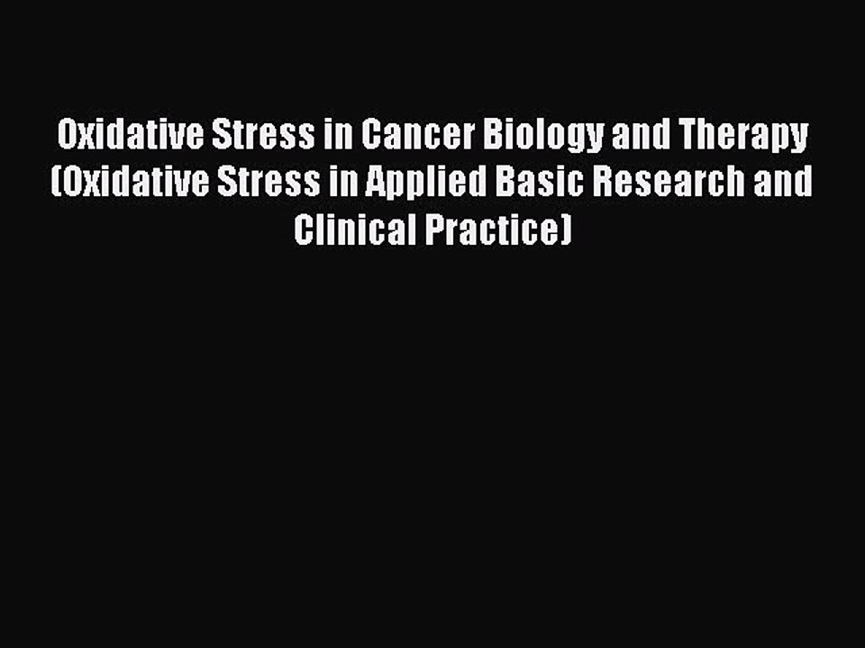 Read Oxidative Stress in Cancer Biology and Therapy (Oxidative Stress in Applied Basic Research