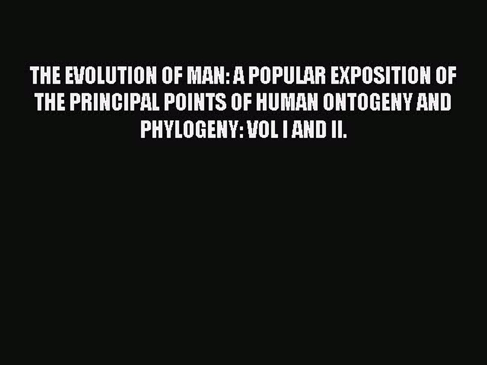 Read THE EVOLUTION OF MAN: A POPULAR EXPOSITION OF THE PRINCIPAL POINTS OF HUMAN ONTOGENY AND