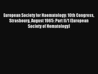 Download European Society for Haematology: 10th Congress Strasbourg August 1965: Part II/1