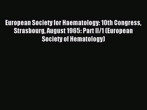 Download European Society for Haematology: 10th Congress Strasbourg August 1965: Part II/1