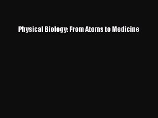 Read Physical Biology: From Atoms to Medicine PDF Online