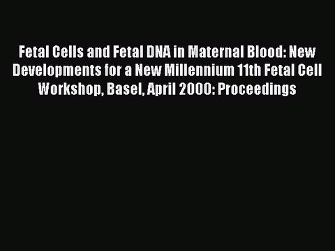 Read Fetal Cells and Fetal DNA in Maternal Blood: New Developments for a New Millennium 11th