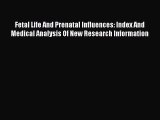 Read Fetal Life And Prenatal Influences: Index And Medical Analysis Of New Research Information
