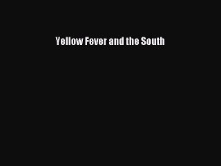 Read Book Yellow Fever and the South E-Book Free