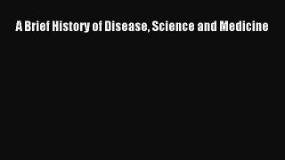 Read Book A Brief History of Disease Science and Medicine E-Book Download