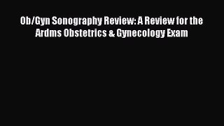 Read Book Ob/Gyn Sonography Review: A Review for the Ardms Obstetrics & Gynecology Exam Ebook