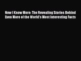 Read Now I Know More: The Revealing Stories Behind Even More of the World's Most Interesting