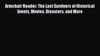 Download Armchair Reader: The Last Survivors of Historical Events Movies Disasters and More