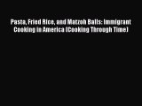 Read Books Pasta Fried Rice and Matzoh Balls: Immigrant Cooking in America (Cooking Through