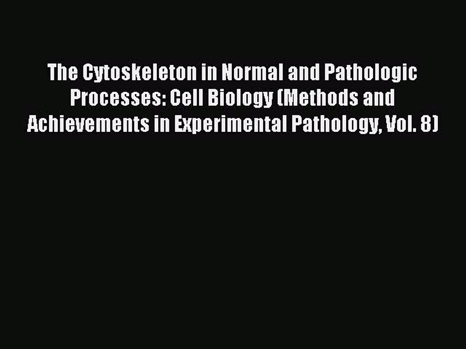 Read The Cytoskeleton in Normal and Pathologic Processes: Cell Biology (Methods and Achievements