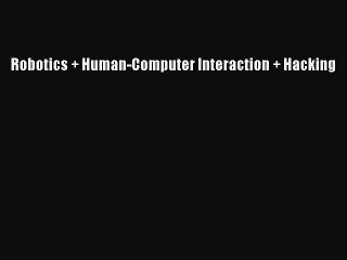 Download Robotics + Human-Computer Interaction + Hacking Free Books