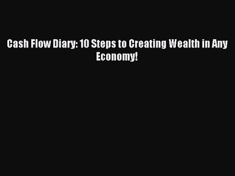 [PDF] Cash Flow Diary: 10 Steps to Creating Wealth in Any Economy! Download Full Ebook