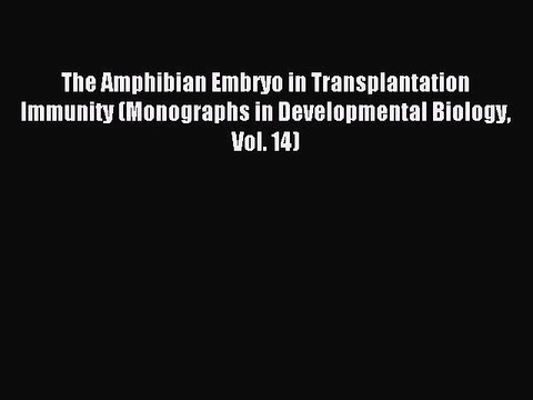 Read The Amphibian Embryo in Transplantation Immunity (Monographs in Developmental Biology