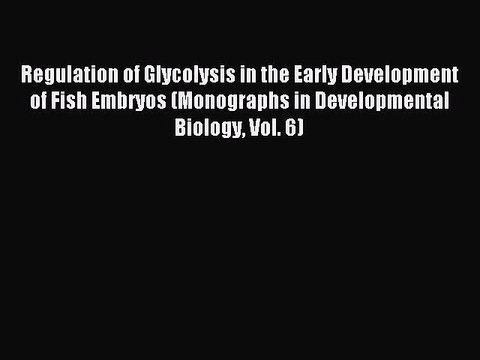 Download Regulation of Glycolysis in the Early Development of Fish Embryos (Monographs in Developmental