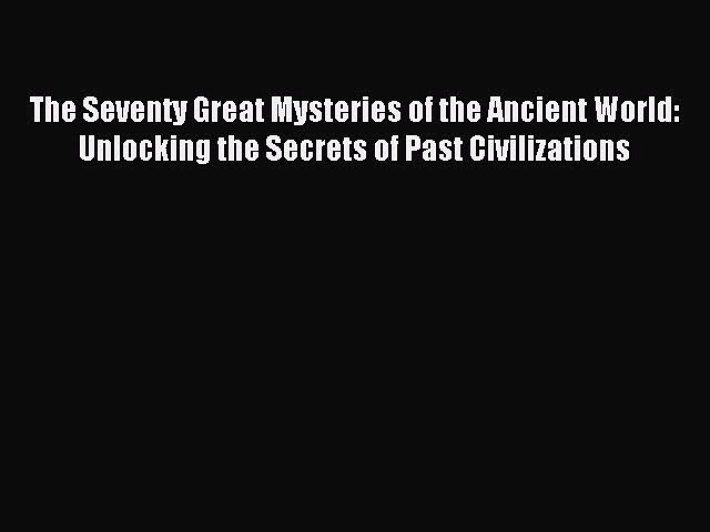 Read The Seventy Great Mysteries of the Ancient World: Unlocking the Secrets of Past Civilizations
