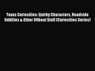 Read Texas Curiosities: Quirky Characters Roadside Oddities & Other Offbeat Stuff (Curiosities