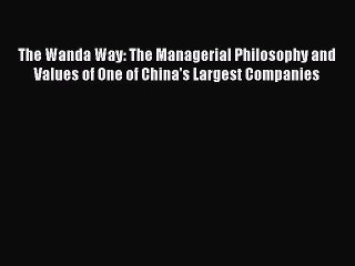 [PDF] The Wanda Way: The Managerial Philosophy and Values of One of China's Largest Companies