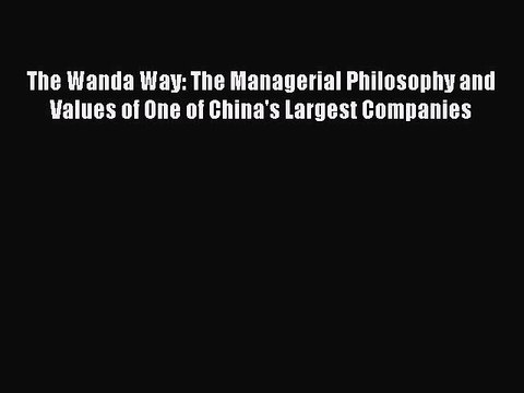 [PDF] The Wanda Way: The Managerial Philosophy and Values of One of China's Largest Companies