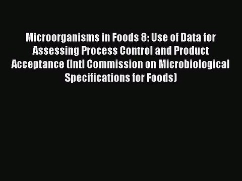Read Microorganisms in Foods 8: Use of Data for Assessing Process Control and Product Acceptance