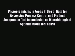 Read Microorganisms in Foods 8: Use of Data for Assessing Process Control and Product Acceptance